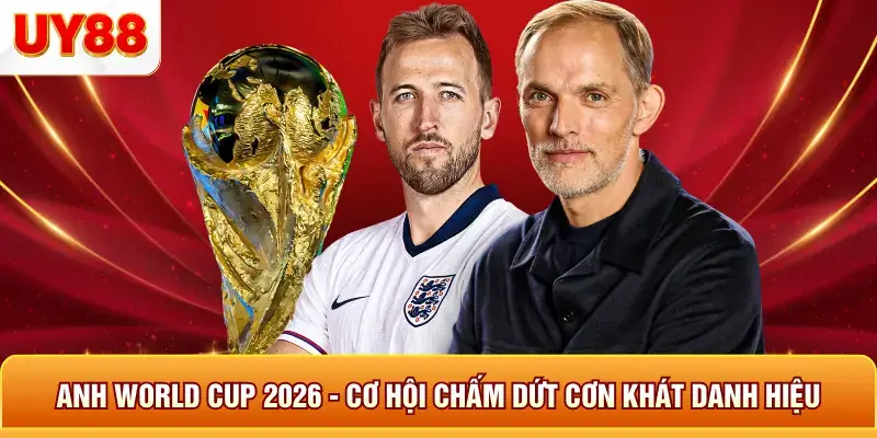 Anh World Cup 2026 - Cơ Hội Chấm Dứt Cơn Khát Danh Hiệu 7 Anh world cup 2026 cơ hội chấm dứ cơn khát danh hiệu