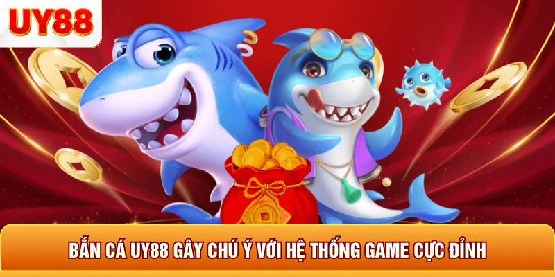 Bắn cá uy88 gây chú ý với hệ thống game cực đỉnh Bắn cá uy88 gây chú ý với hệ thống game cực đỉnh