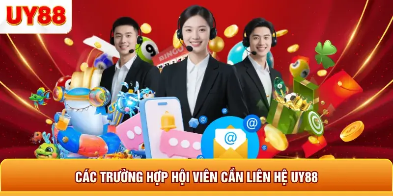 Các trường hợp hội viên cần liên hệ uy88 Các trường hợp hội viên cần liên hệ uy88