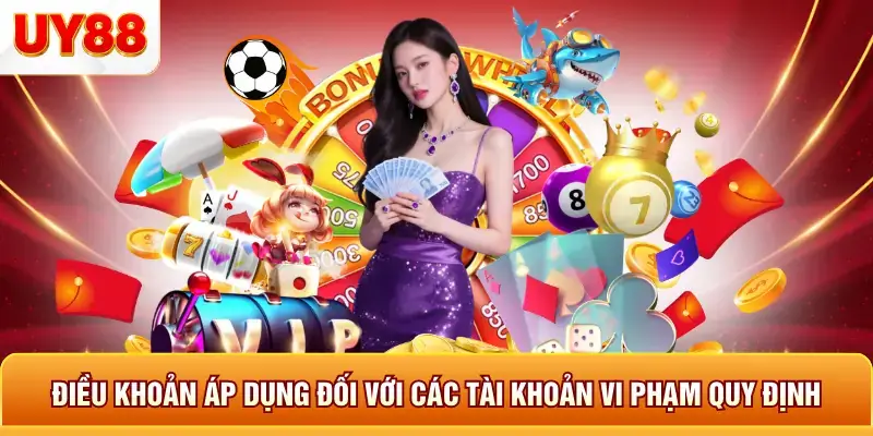 Điều khoản áp dụng đối với các tài khoản vi phạm quy định