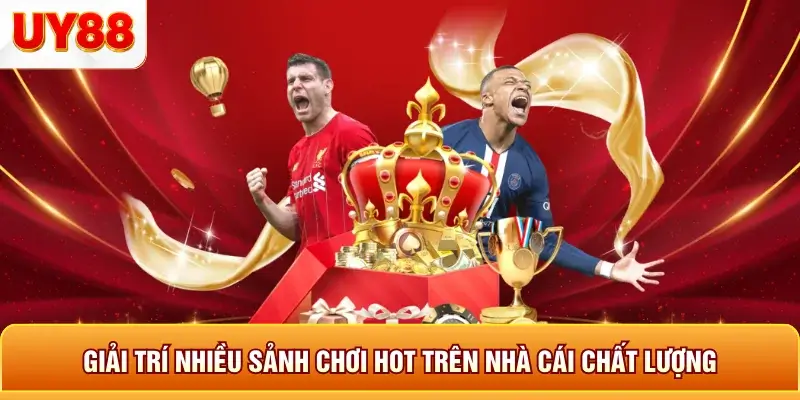 Giải trí nhiều sảnh chơi hot trên nhà cái chất lương
