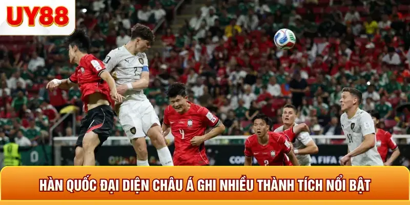 Hàn quốc đại diện châu á ghi nhiều thành tích nổi bật Hàn quốc đại diện châu á ghi nhiều thành tích nổi bật