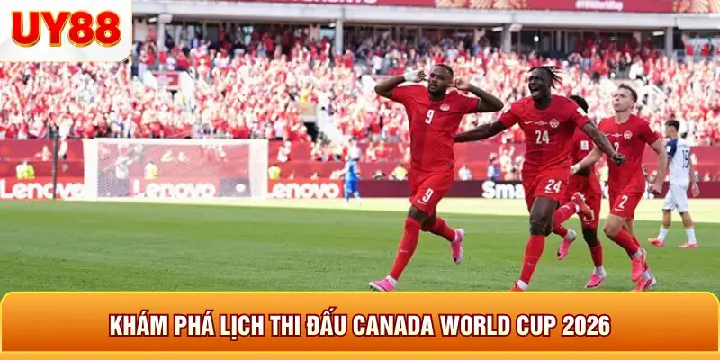 Khám phá lịch thi đấu canada world cup 2026 Khám phá lịch thi đấu canada world cup 2026