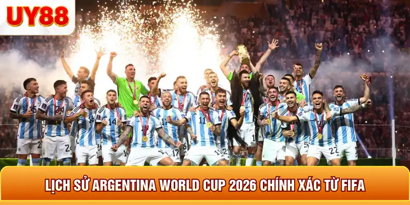 Lịch sử argentina world cup 2026 chính xác từ fifa