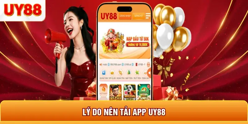 Lý do nên tải app uy88