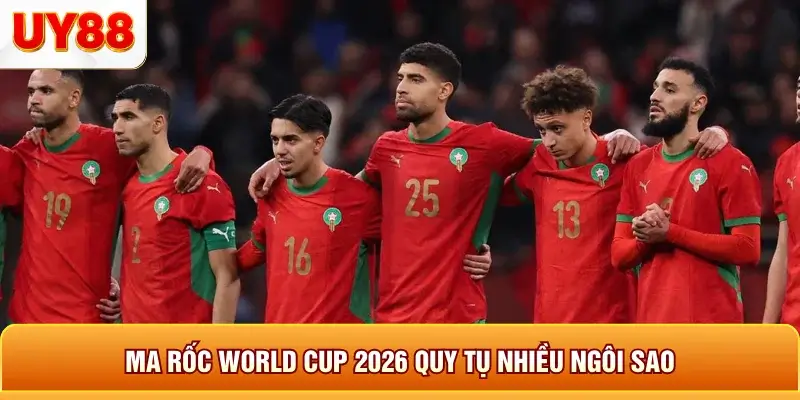 Ma rốc world cup 2026 quy tụ nhiều ngôi sao