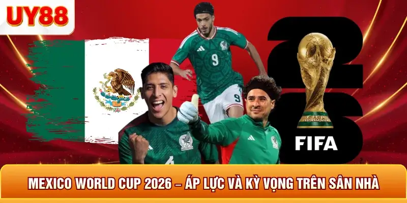 Mexico world cup 2026 &aacute;p lực v&agrave; kỳ vọng tr&ecirc;n s&acirc;n nha