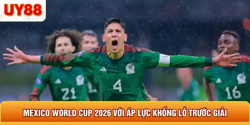 Mexico world cup 2026 với áp lực khổng lồ trước giải Mexico world cup 2026 với áp lực khổng lồ trước giải