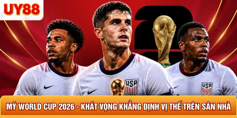 Mỹ world cup 2026 kh&aacute;t vọng khẳng định vị thế tr&ecirc;n s&acirc;n nh&agrave;