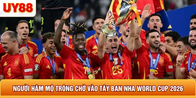 Người hâm mộ trông chờ vào tây ban nha world cup 2026