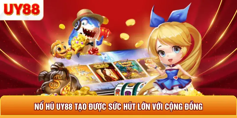 Nổ hũ uy88 tạo được sức hút lớn với cộng đồng