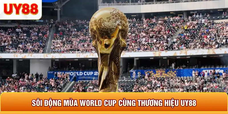 Sôi động mua word cup cùng thương hiệu uy88 Sôi động mua word cup cùng thương hiệu uy88
