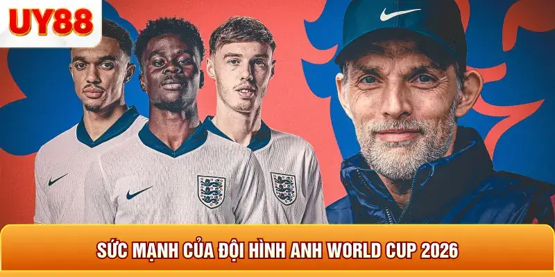 Sức mạnh của đội hình anh world cup 2026 Sức mạnh của đội hình anh world cup 2026