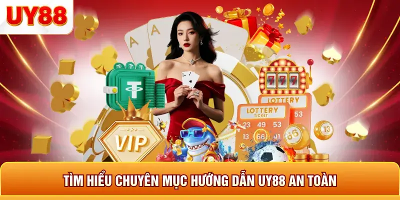 Tìm hiểu chuyên mục hướng dẫn uy88 an toàn