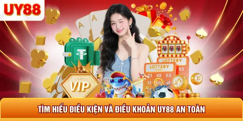 Tìm hiểu điều kiện và điều khoản uy88 an toàn