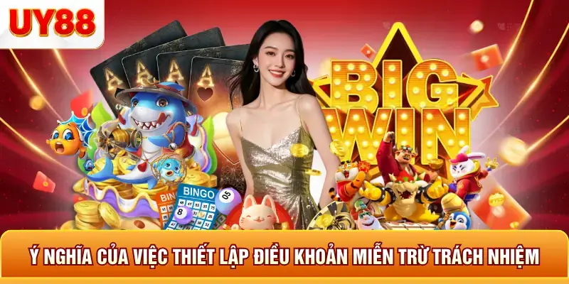 Ý nghĩa của việc thiết lập điều khoản miễn trừ trách nhiệm 