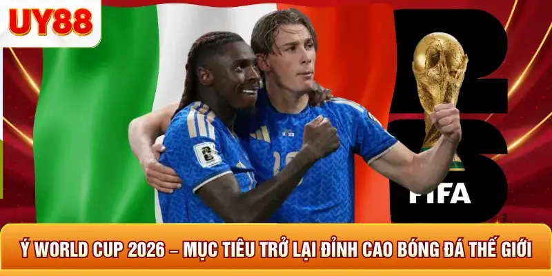 &Yacute; world cup 2026 mục ti&ecirc;u trở lại đỉnh cao b&oacute;ng đ&aacute; thế giới